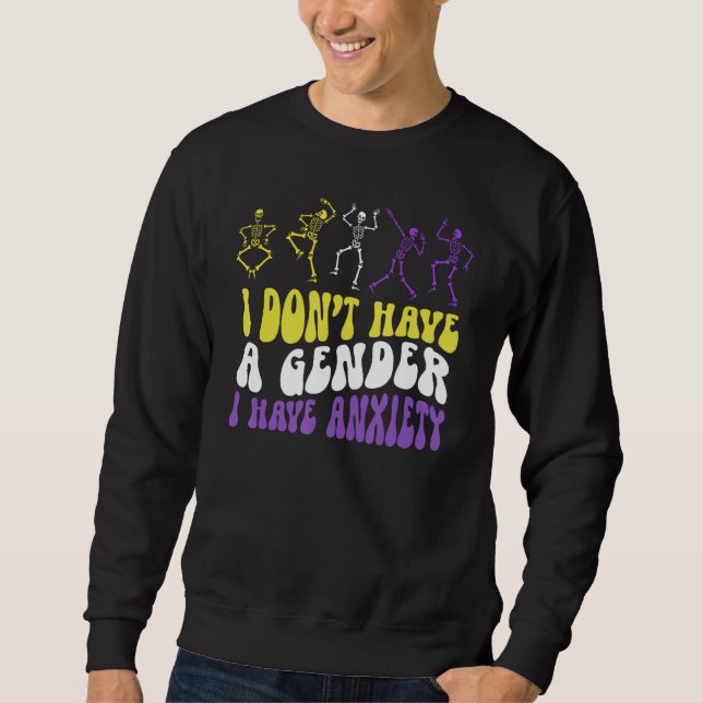 I Dont Have A Gender I Have Anxiety Skeleton Enby  Sweatshirt (Front)