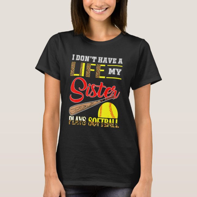I Don't Have A Life My Sister Plays Softball Leopa T-Shirt (Front)