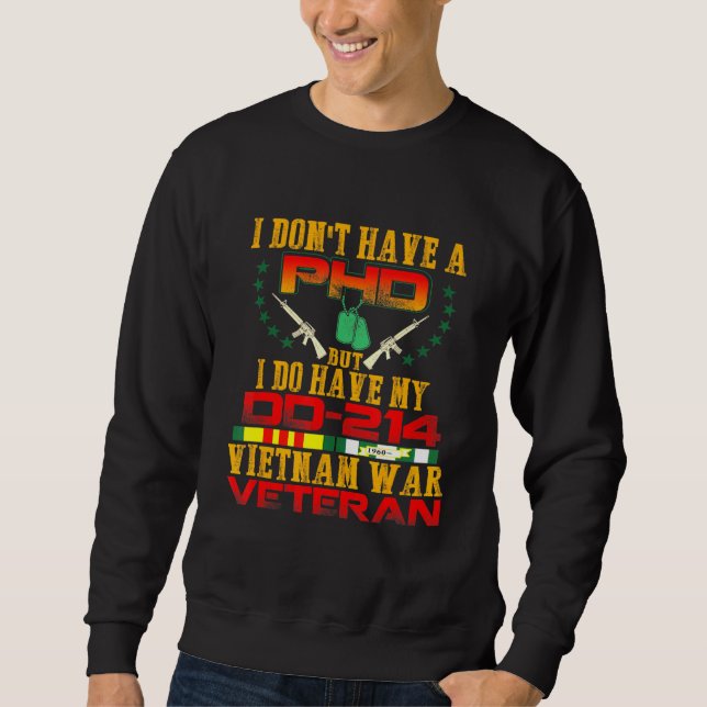 I Dont Have A Phd But I Do Have My Dd-214 Vietnam  Sweatshirt (Front)