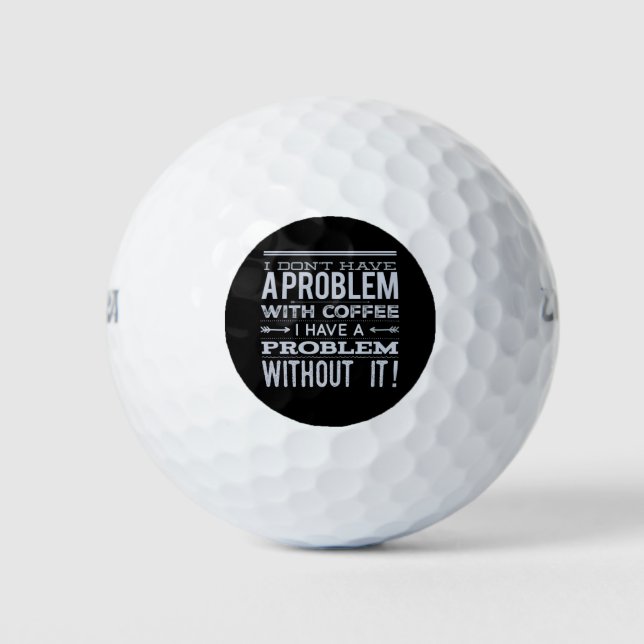 I Don't Have a Problem with Coffee Funny Gift Idea Golf Balls (Front)