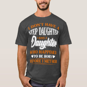 I Dont Have A Step Daughter I Have A Daughter T-Shirt