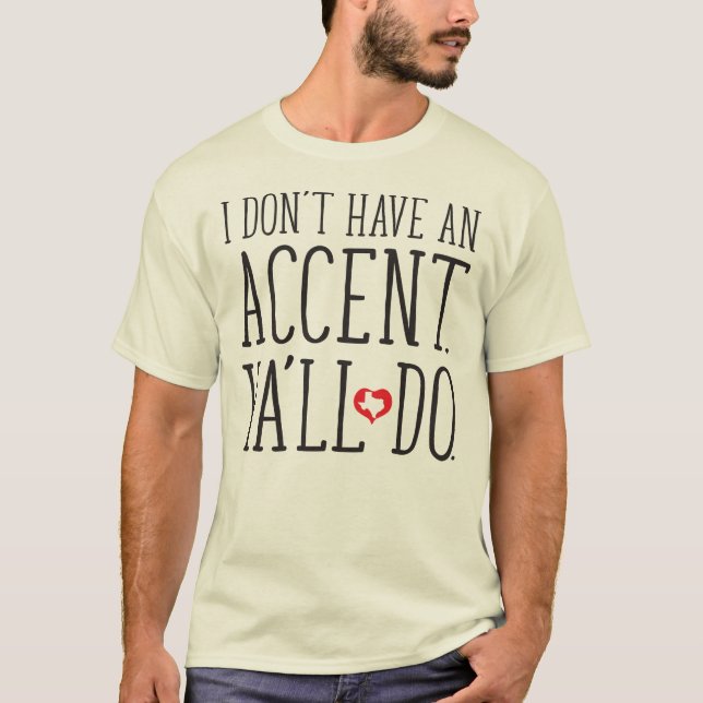 I Don't Have An Accent, Ya'll Do T-Shirt (Front)