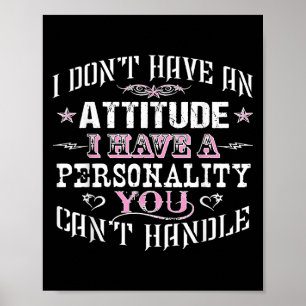 I Don't Have An Attitude I Have A Ity You Can't Ha Poster