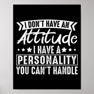 I Don't Have An Attitude I Have A Ity You Can't Poster