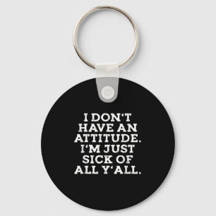 I Dont Have An Attitude Im Just Sick Of All Yall F Key Ring