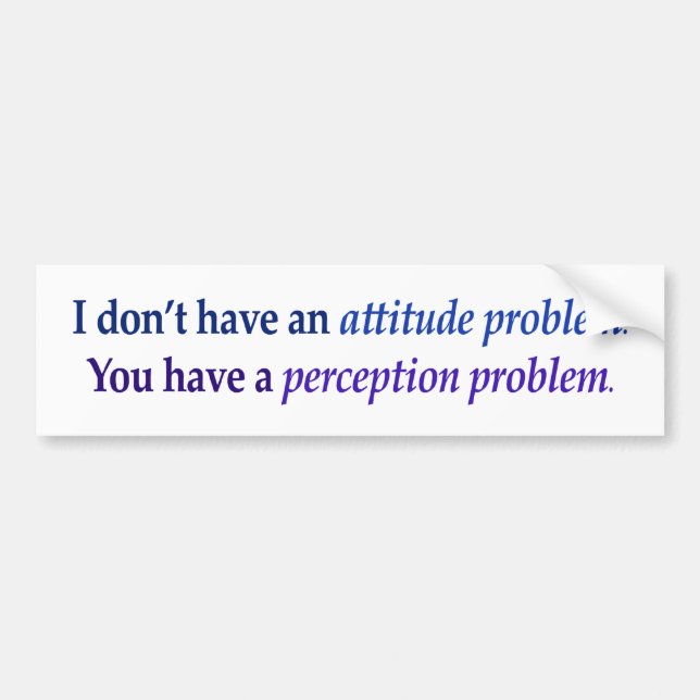I don't have an attitude problem bumper sticker (Front)