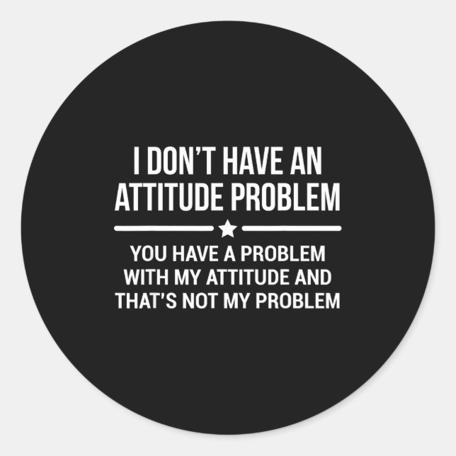 I Don't Have An Attitude Problem Funny Sarcasm  Classic Round Sticker (Front)