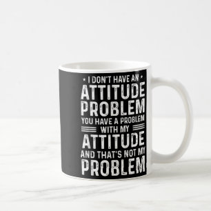 I Don't Have An Attitude Problem Funny Sarcasm Men Coffee Mug