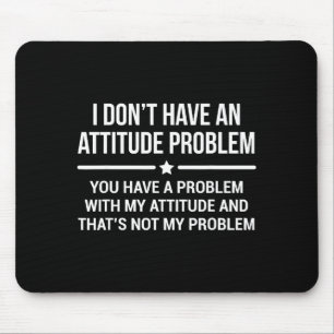 I Don't Have An Attitude Problem Funny Sarcasm  Mouse Pad