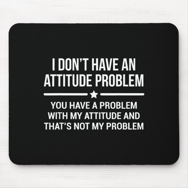 I Don't Have An Attitude Problem Funny Sarcasm  Mouse Pad (Front)
