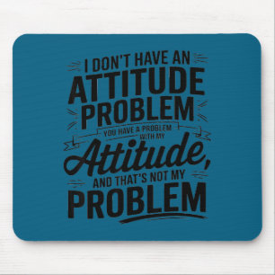 I don't have an attitude problem funny sarcastic  mouse pad