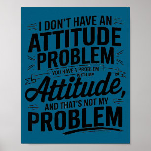 I don't have an attitude problem funny sarcastic poster