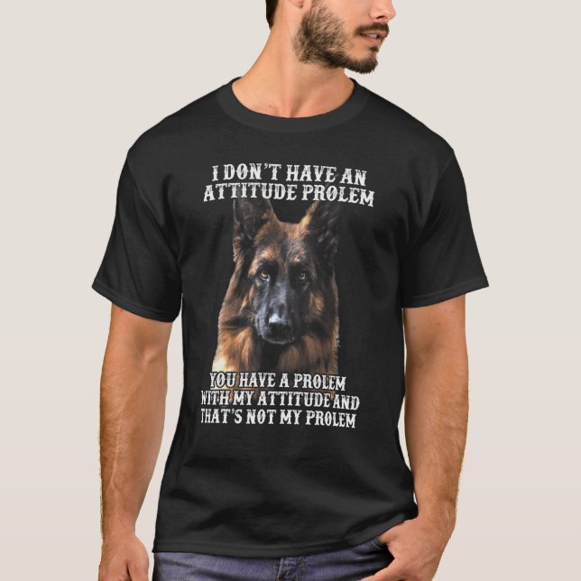 I Don't Have An Attitude Problem German Shepherd T-Shirt (Front)