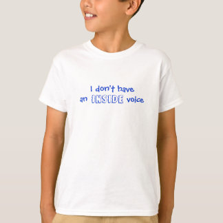 I don't have an  inside  voice T-Shirt