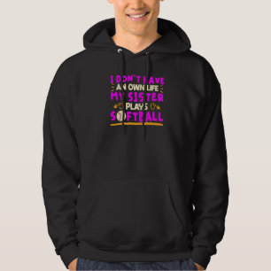 I Don't Have An Own Life My Sister Plays Softball Hoodie