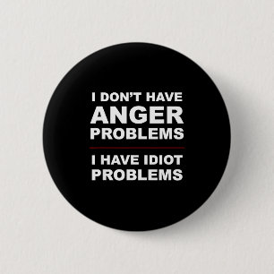 I Don't Have Anger Problems - I Have Idiot Problem 6 Cm Round Badge