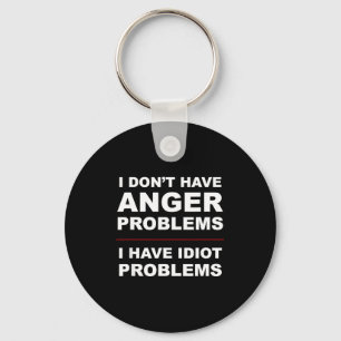 I Don't Have Anger Problems - I Have Idiot Problem Key Ring