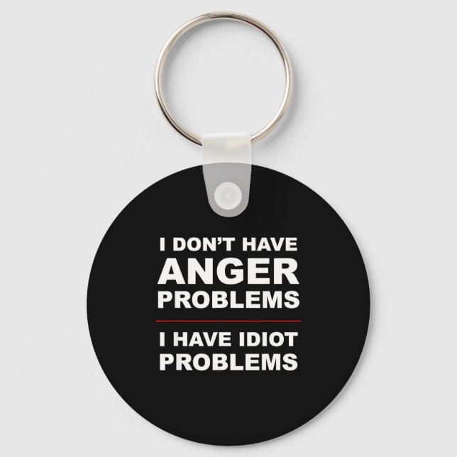 I Don't Have Anger Problems - I Have Idiot Problem Key Ring (Front)