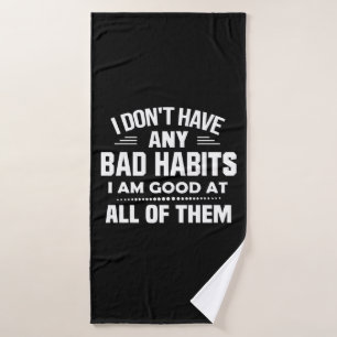 I Don't Have Any Bad Habits I Am Good At All Bath Towel