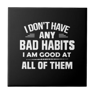 I Don't Have Any Bad Habits I Am Good At All Ceramic Tile