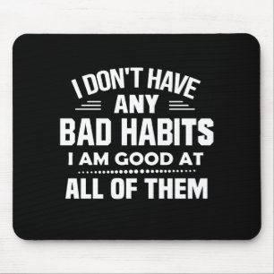 I Don't Have Any Bad Habits I Am Good At All Mouse Pad