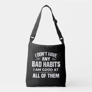 I Don't Have Any Bad Habits I Am Good At All Of Th Crossbody Bag