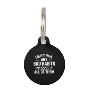 I Don't Have Any Bad Habits I Am Good At All Of Th Pet Tag