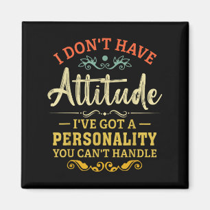 I Dont Have Attitude Ive Got A Personality Funny S Magnet