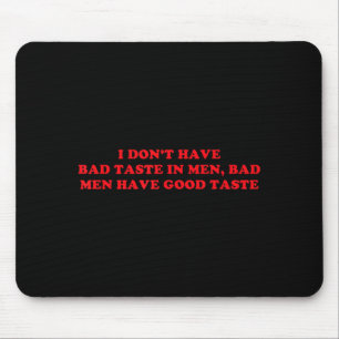 I Dont Have Bad Taste In Men Funny Humour Mouse Pad