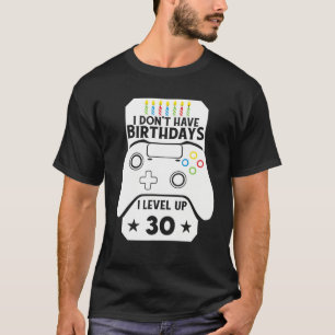I Don't Have Birthdays I Level Up 30 Birthday Game T-Shirt