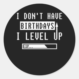 I Don't Have Birthdays - I Level Up for Gamers Classic Round Sticker