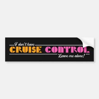 I Don't Have Cruise Control! Leave Me Alone! Bumper Sticker