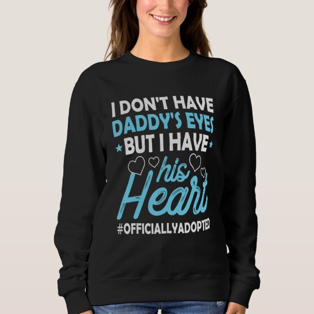 I Don't Have Daddy's Eyes  Adopt Adoption Gotcha D Sweatshirt (Front)