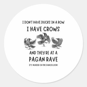 I Dont Have Ducks In A Row I Have Crows At A Pagan Classic Round Sticker