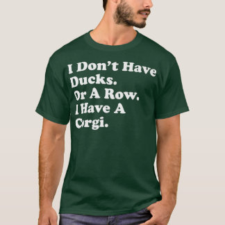 I Dont Have Ducks Or A Row I Have A Corgi Funny Do T-Shirt