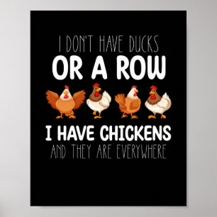 I Dont Have Ducks Or A Row I Have Chickens And The Poster