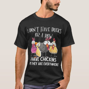 I Don't Have Ducks Or A Row, I Have Chickens Are E T-Shirt