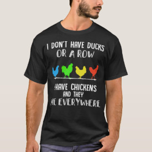 i dont have ducks or a row i have chickens dog pet T-Shirt