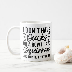 I Don't Have Ducks Or A Row I Have Squirrels Funny Coffee Mug
