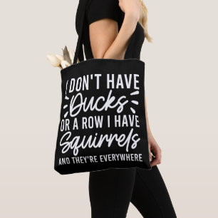 I Don't Have Ducks Or A Row I Have Squirrels Funny Tote Bag