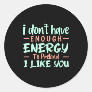 I Don't Have Enough Energy To Pretend I Like You F Classic Round Sticker