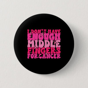 I Dont Have Enough Middle Fingers For Cancer F Bre 6 Cm Round Badge