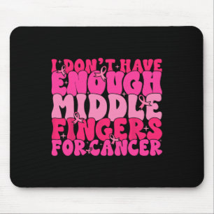 I Dont Have Enough Middle Fingers For Cancer F Bre Mouse Pad