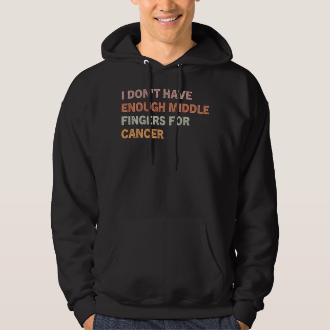 I Don't Have Enough Middle Fingers For Cancer Hoodie (Front)