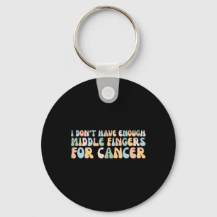 I Don't Have Enough Middle Fingers For Cancer  Key Ring