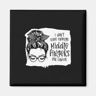 I Dont Have Enough Middle Fingers For Cancer Messy Magnet