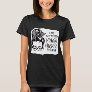 I Dont Have Enough Middle Fingers For Cancer T-Shirt
