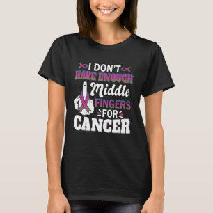 I Don't Have Enough Middle Fingers For Metastatic T-Shirt