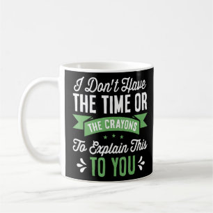 I Dont Have Enough Time Or Crayons To Explain  Coffee Mug