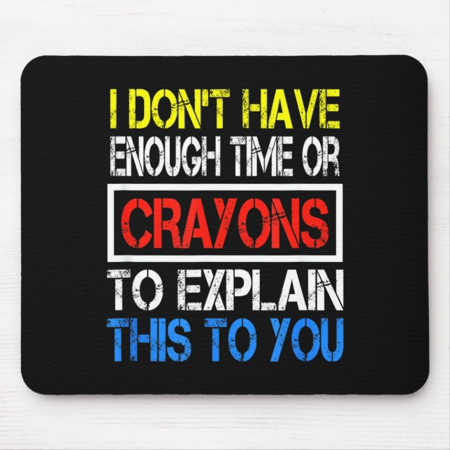 I Don't Have Enough Time Or Crayons To Explain Thi Mouse Pad (Front)